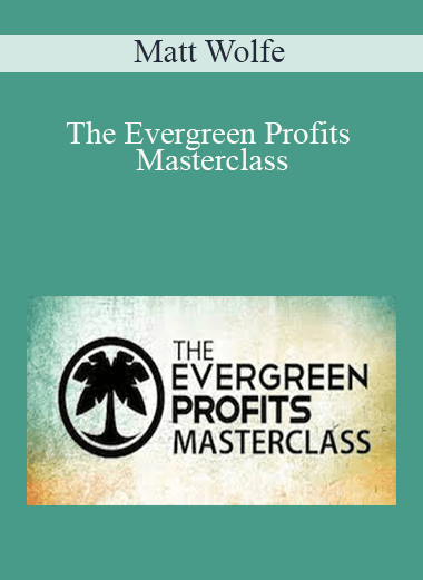 Matt Wolfe – The Evergreen Profits Masterclass