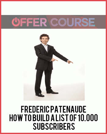 Frederic Patenaude – How to Build a List of 10.000 Subscribers