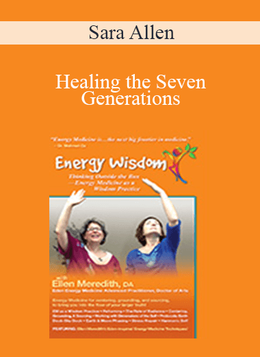 Sara Allen - Healing the Seven Generations: Energy Medicine Solutions for Genetic Diseases