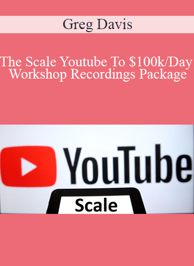 Greg Davis - The Scale Youtube To $100k/Day Workshop Recordings Package