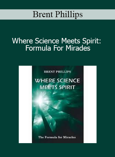 Brent Phillips - Where Science Meets Spirit: Formula For Mirades