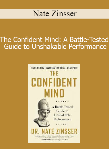 Nate Zinsser - The Confident Mind: A Battle-Tested Guide to Unshakable Performance