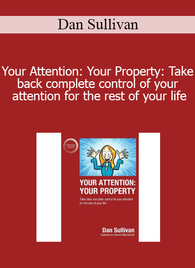 Dan Sullivan - Your Attention: Your Property: Take back complete control of your attention for the rest of your life