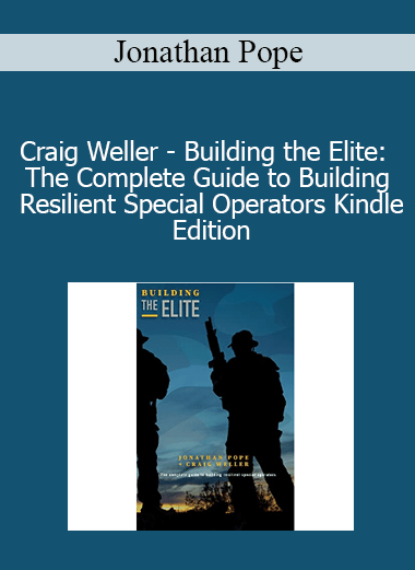 Jonathan Pope - Craig Weller - Building the Elite: The Complete Guide to Building Resilient Special Operators Kindle Edition