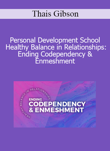 Thais Gibson - Personal Development School - Healthy Balance in Relationships: Ending Codependency & Enmeshment